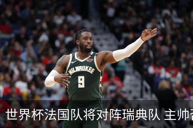 世界杯法国队将对阵瑞典队 主帅否认姆巴佩不防守